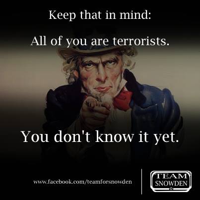 Team Snowden: Keep that in mind: All of you are terrorists. You don`t know it yet.